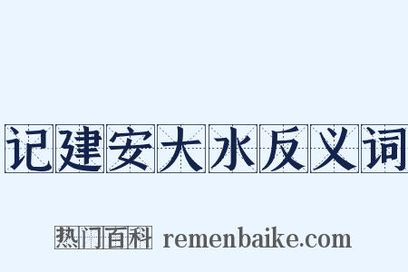 记建安大水反义词是什么意思的图片